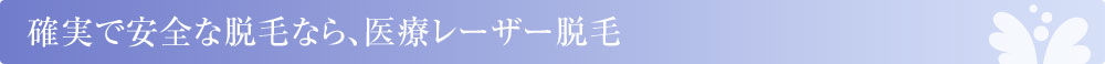 確実で安心な脱毛なら、医療レーザー脱毛