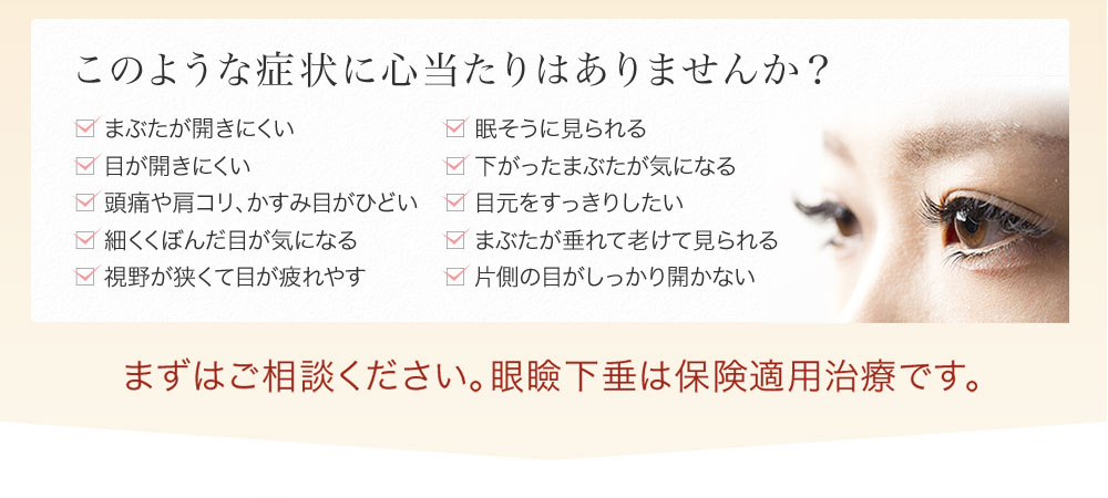 まずはご相談ください。眼瞼下垂は保険適用治療です。